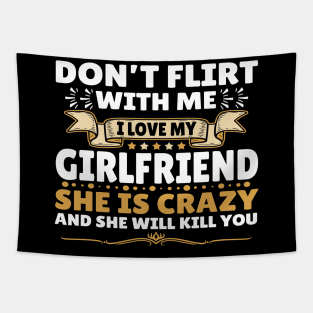 Don't Flirt with Me I Love My Girlfriend She is Crazy Tapestry