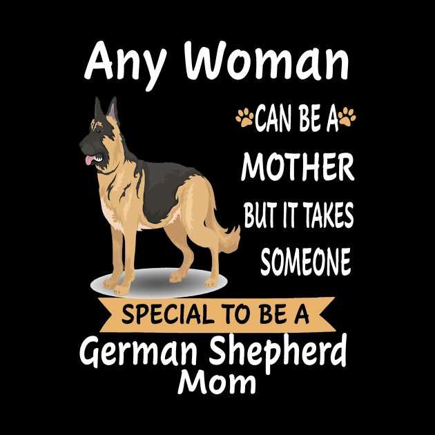 Any Woman Can Be A Mother But It Takes Someone Special To Be A German Shepherd Mom by Gwynetha