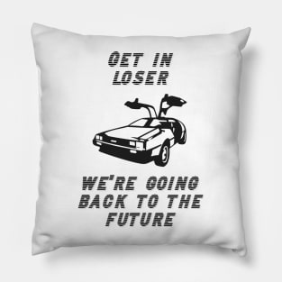 Get in Loser We're Going Back to the Future Pillow