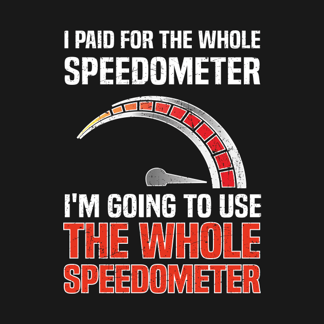 Funny I Use The Whole Speedometer For Car Bike Racer Humor by Spreadlove