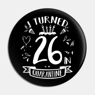 I Turned 26 In Quarantine Pin