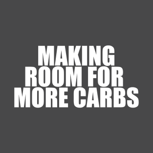 Making Room for More Carbs T-Shirt