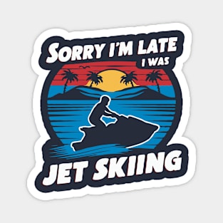 Sorry I'm Late i Was Jet Skiing. Funny Magnet