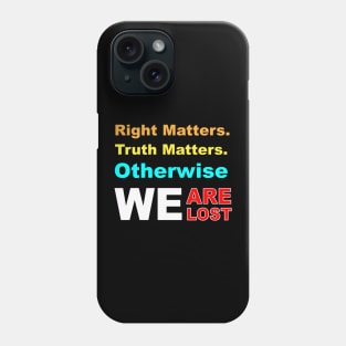 right matters truth matters otherwise we are lost Phone Case