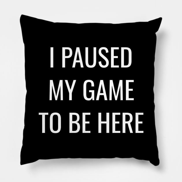 I Paused My Game to Be Here Pillow by WPKs Design & Co