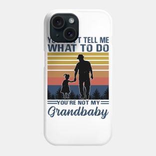 You Can't Tell Me What To Do You're Not My Grandbaby Phone Case