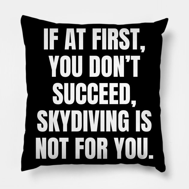 If At First You Dont Succeed Skydiving Is Not For You Pillow by Word and Saying