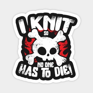 I Knit So No One Has To Die Magnet