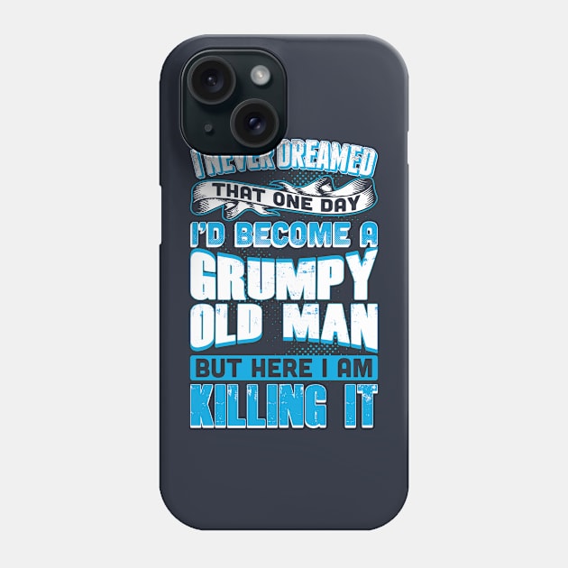 I Never Dreamed I'd Become A Grumpy Old Man Phone Case by teevisionshop