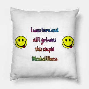 I was born and all I got was this stupid Mental Illness Pillow