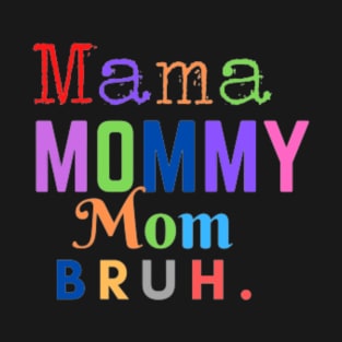 Mama Mommy Mom bruh T-Shirt