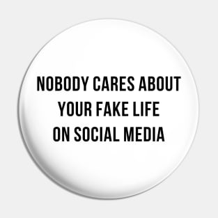 Nobody cares about your fake life Pin