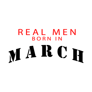 real men born in march T-Shirt