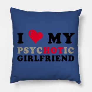 i love my psychotic girlfriend 1 Pillow