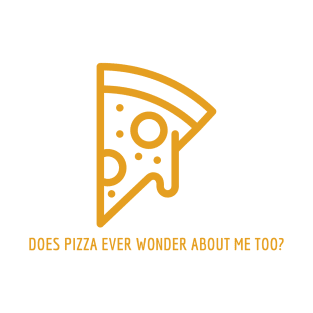 Does pizza ever wonder T-Shirt