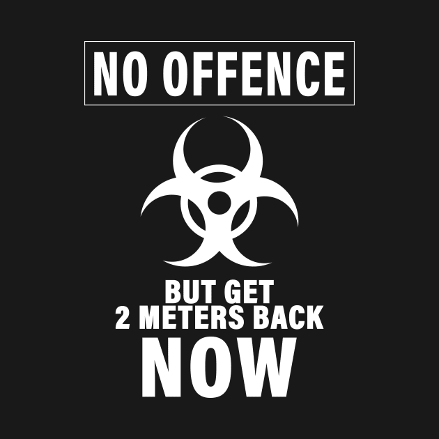 NO OFFENCE BUT GET 2METERS BACK NOW CORONAVIRUS COVID-19  T-SHIRT DESIGN by Chameleon Living