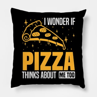 I wonder if pizza thinks about me too, foodies and pizza enthusiasts Pillow