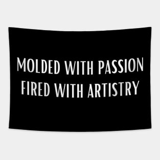 Molded With Passion Fired With Artistry Tapestry