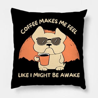 Coffee Makes Me Feel Like I Might Be Awake Pillow