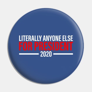 Literally Anyone Else For President Pin