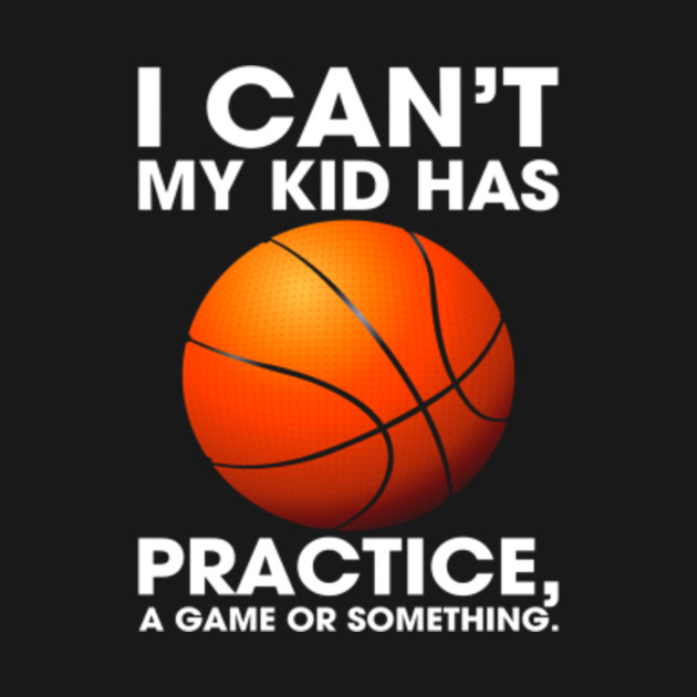 I Can T My Kid Has Practice Funny Basketball Mom T Shirt If Your