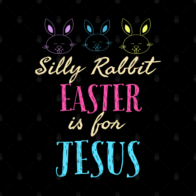 Silly Rabbit Easter Is For Jesus Cool Funny Easter Christian by Happy - Design