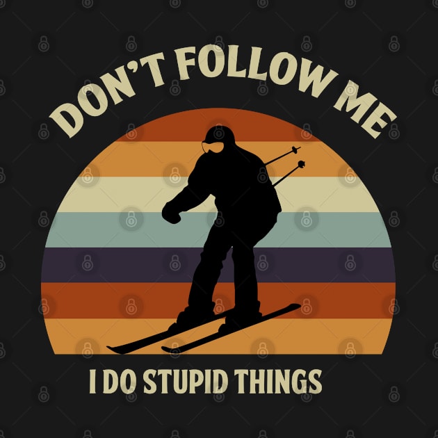 Don't Follow Me I Do Stupid Things Skiing Sports Gift by YouareweirdIlikeyou