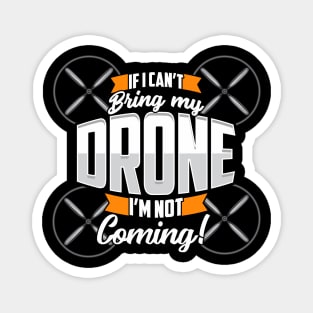 Funny If I Can't Bring My Drone I'm Not Coming! Magnet