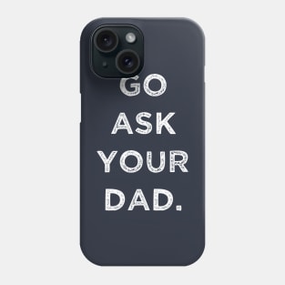 GO ASK YOUR DAD Phone Case