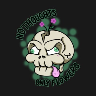 No thoughts, only flowers T-Shirt