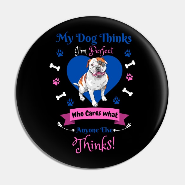 My Dog Thinks I'm Perfect Who Cares What Anyone Else Thinks, Bulldog Dog Lover Pin by JustBeSatisfied