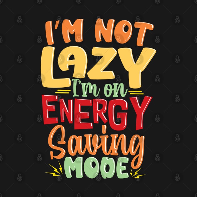 I'm not Lazy, I'm on Energy-Saving Mode by Graphic Duster