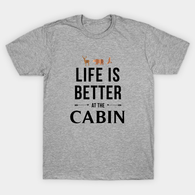 Life Is Better At The Cabin Life Is Better At The Cabin T