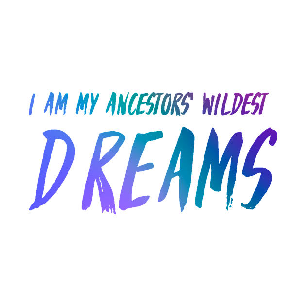 I Am My Ancestors’ Wildest Dreams Motivational Quote by Queen 1120