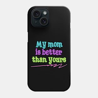 My mom is better than yours Phone Case