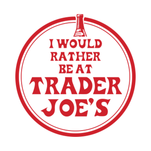 Discover I would rather be at Trader Joes - Food Lover - T-Shirt