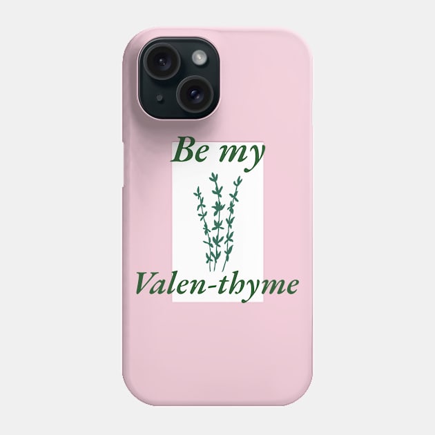 Be My Valen-thyme Phone Case by TeaTimeTees