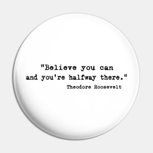 "Believe you can and you're halfway there." - Theodore Roosevelt Pin