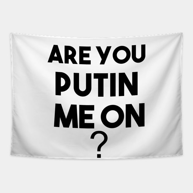 ARE YOU PUTIN ME ON ? funny t-shirt Tapestry by ARTA-ARTS-DESIGNS