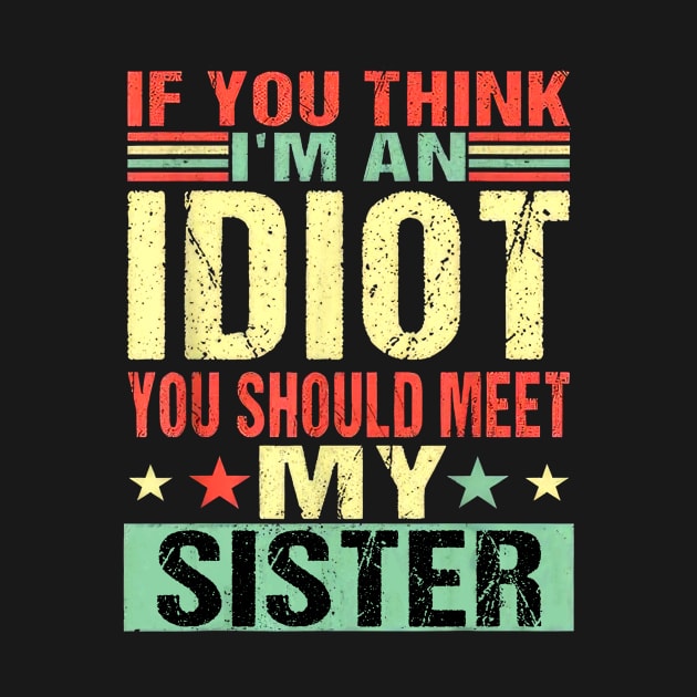 If You Think I'm An Idiot You Should Meet My Sister by Ripke Jesus