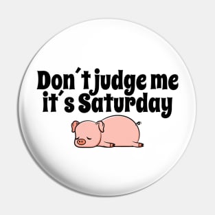 Don´t judge me Saturday Swine Pin