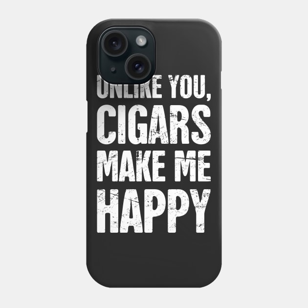 Cigars Make Me Happy – Funny Cigar Smoking Quote Phone Case by MeatMan