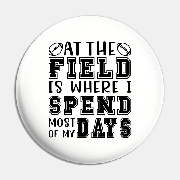 At The Field Is Where I Spend Most Of My Days Football Funny Pin by GlimmerDesigns