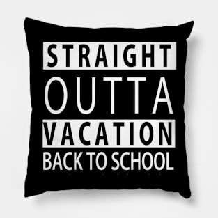 STRAIGHT OUTTA VACATION BACK TO SCHOOL Pillow