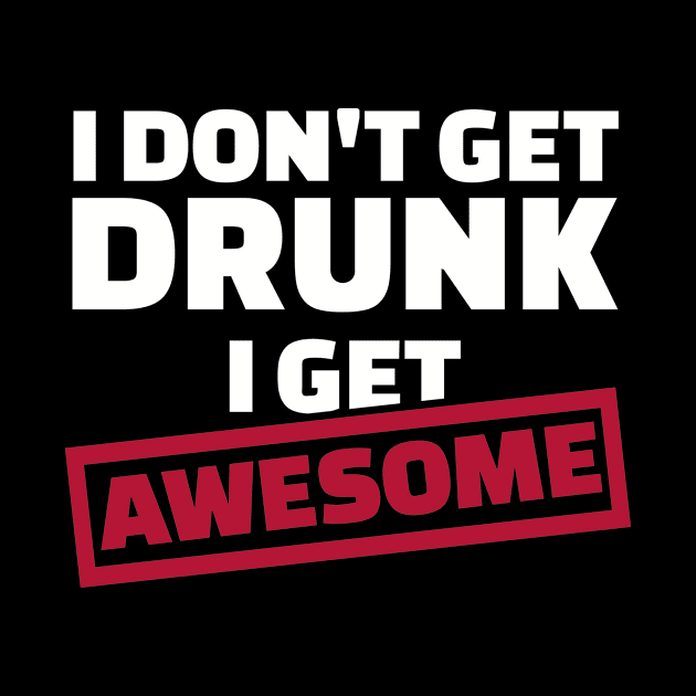 I don't get drunk I get awesome by Designzz