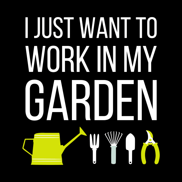 I just want to work in my garden - funny gardening slogan by kapotka