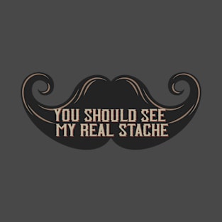 You Should See My Real Stache T-Shirt