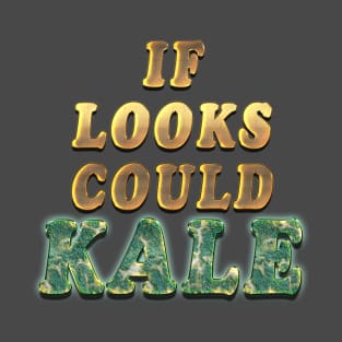 If Looks Could Kale T-Shirt