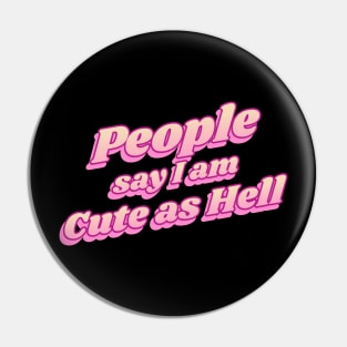 People say i am cute as hell Pin