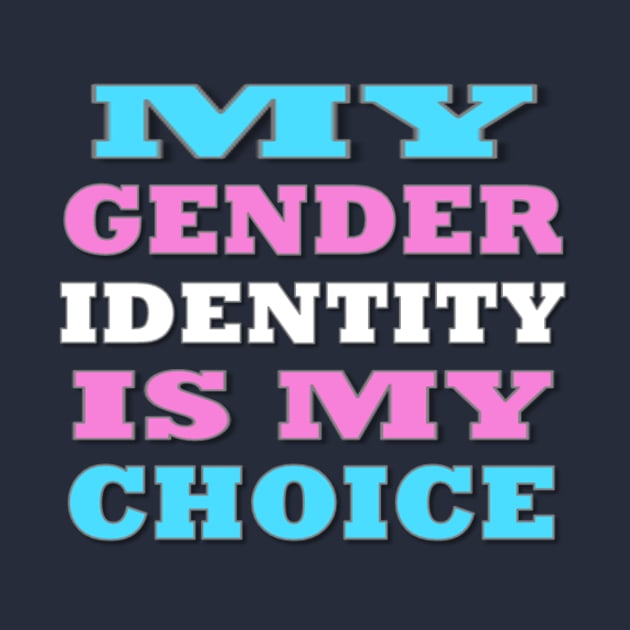 My Gender Identity is My Choice by ItNeedsMoreGays